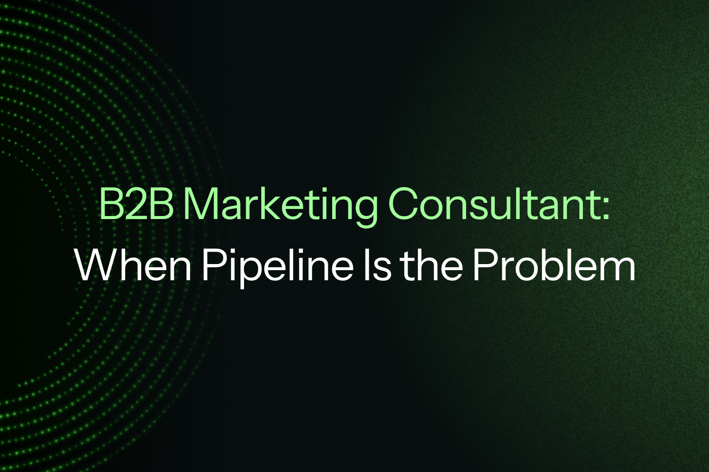 B2B Marketing Consultant: When Pipeline Is the Problem