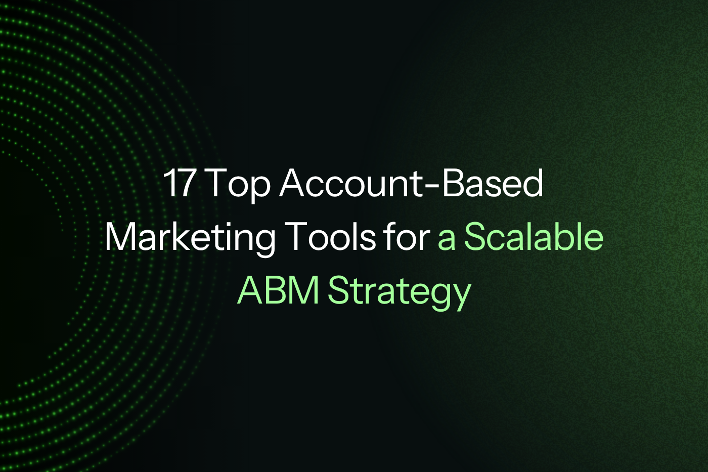 17 Top Account-Based Marketing Tools for a Scalable ABM Strategy